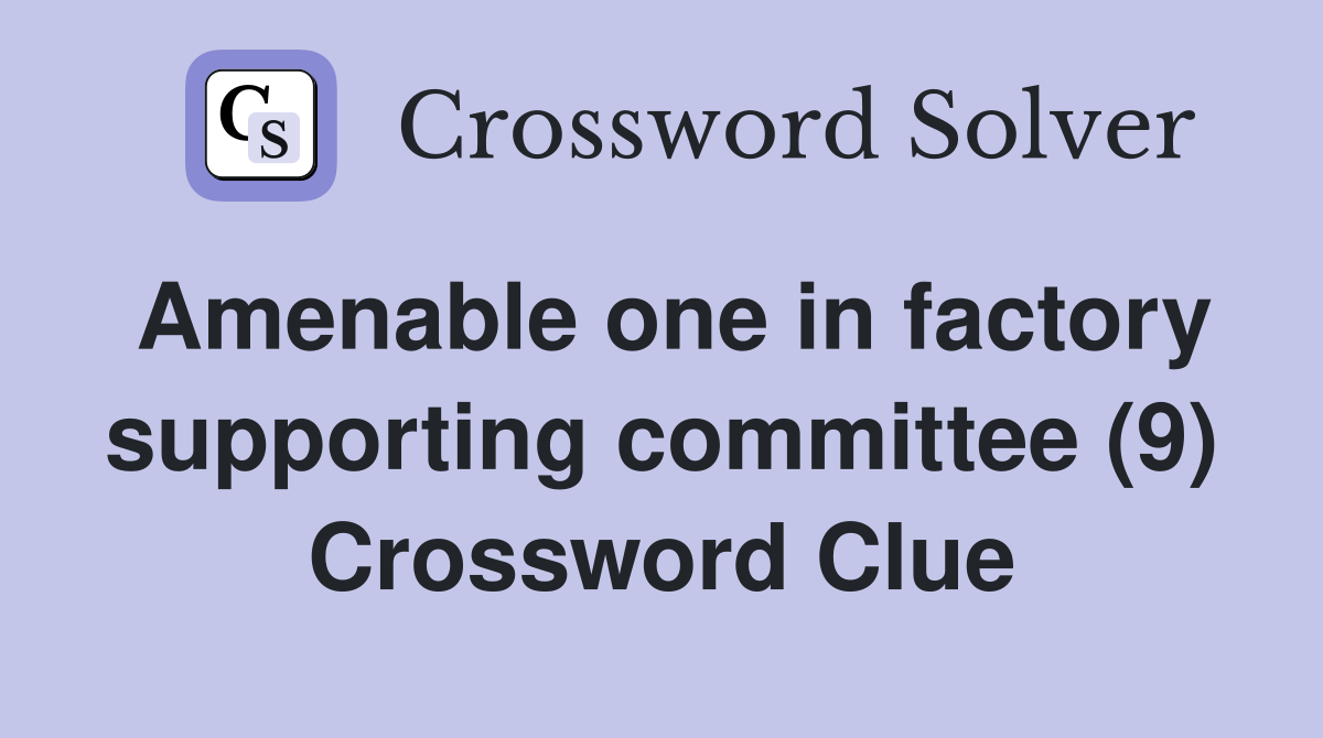 Amenable one in factory supporting committee (9) Crossword Clue