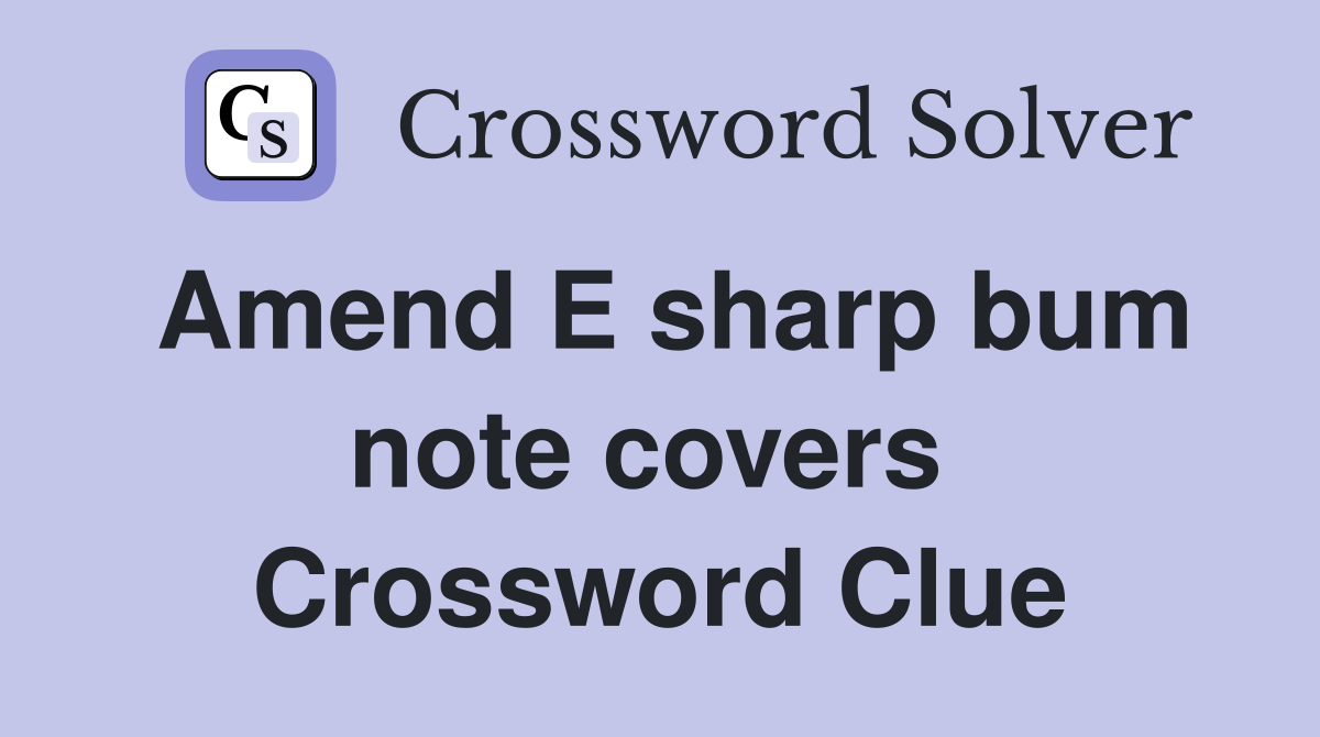 Amend E sharp bum note covers  Crossword Clue