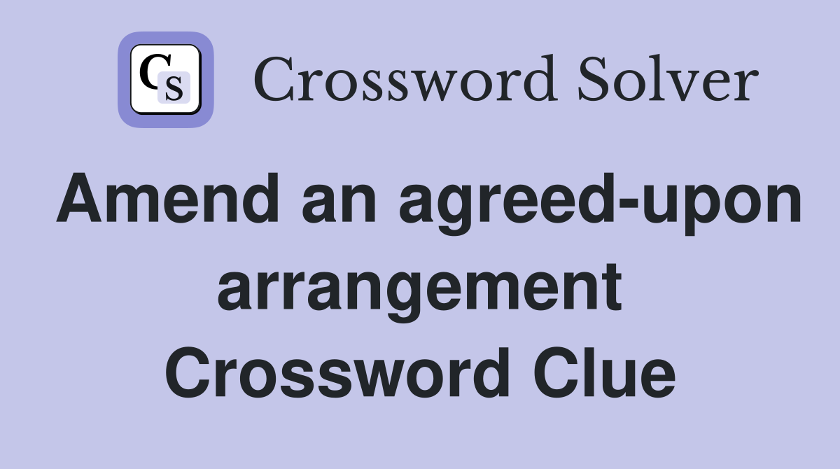 Amend an agreed-upon arrangement Crossword Clue