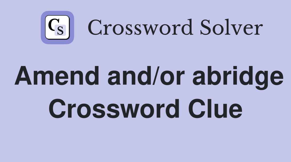 Amend and/or abridge Crossword Clue