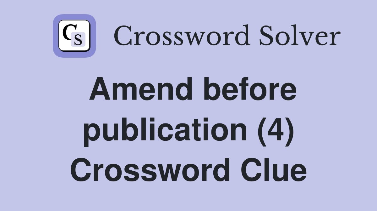 Amend before publication (4) Crossword Clue