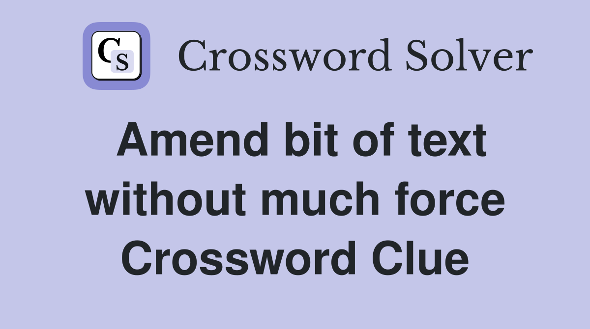 Amend bit of text without much force Crossword Clue