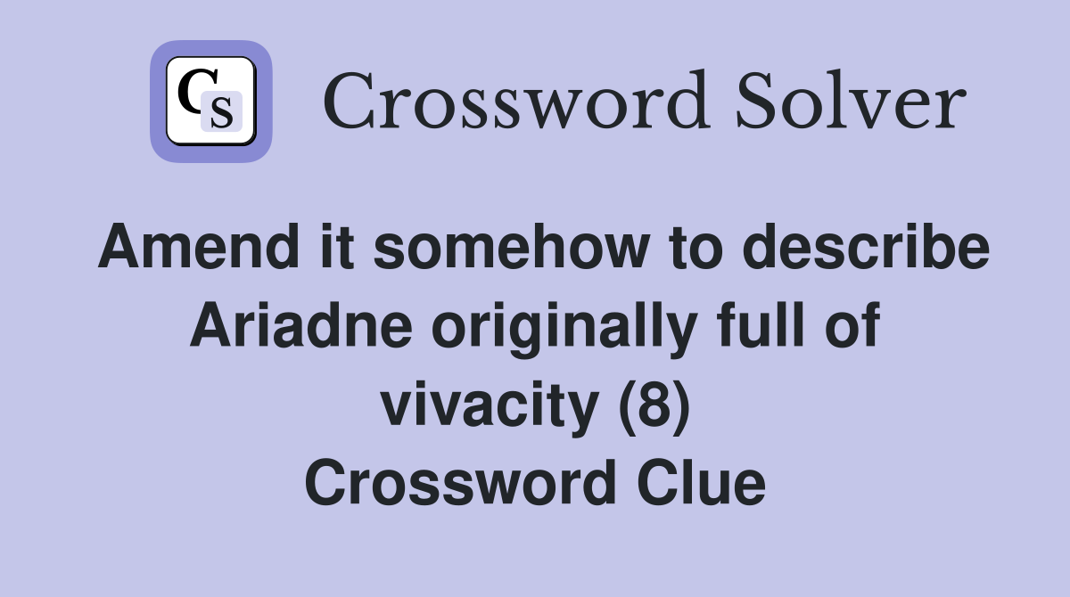 Amend it somehow to describe Ariadne originally full of vivacity (8) Crossword Clue