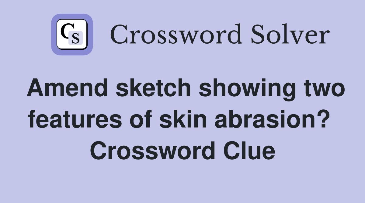 Amend sketch showing two features of skin abrasion?  Crossword Clue