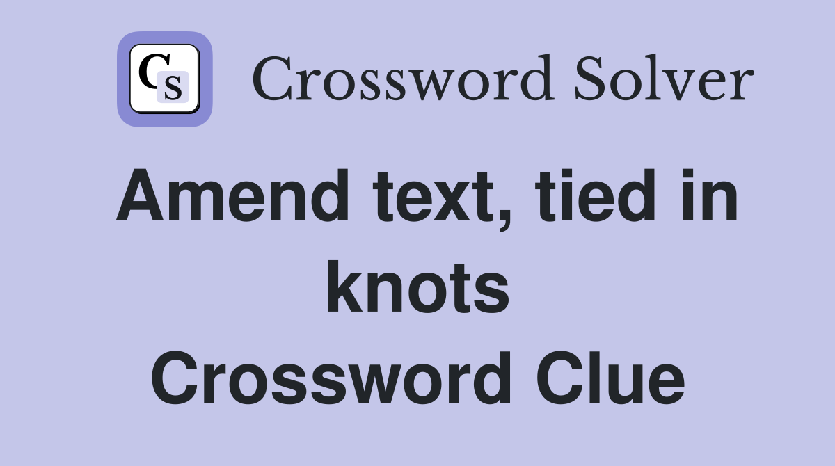 Amend text, tied in knots Crossword Clue