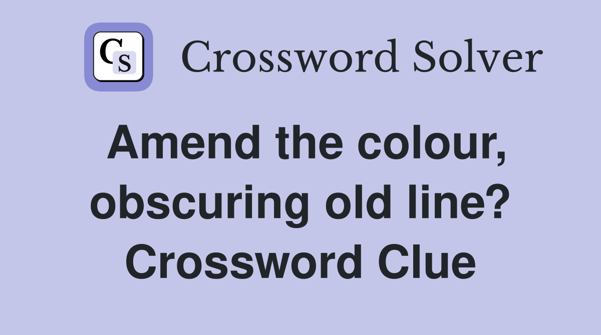 Amend the colour, obscuring old line? Crossword Clue