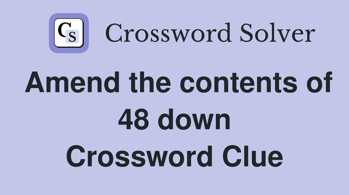 Amend the contents of 48 down Crossword Clue