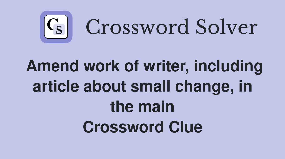 Amend work of writer, including article about small change, in the main Crossword Clue