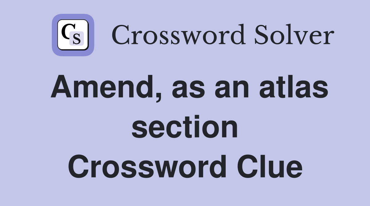 Amend, as an atlas section Crossword Clue