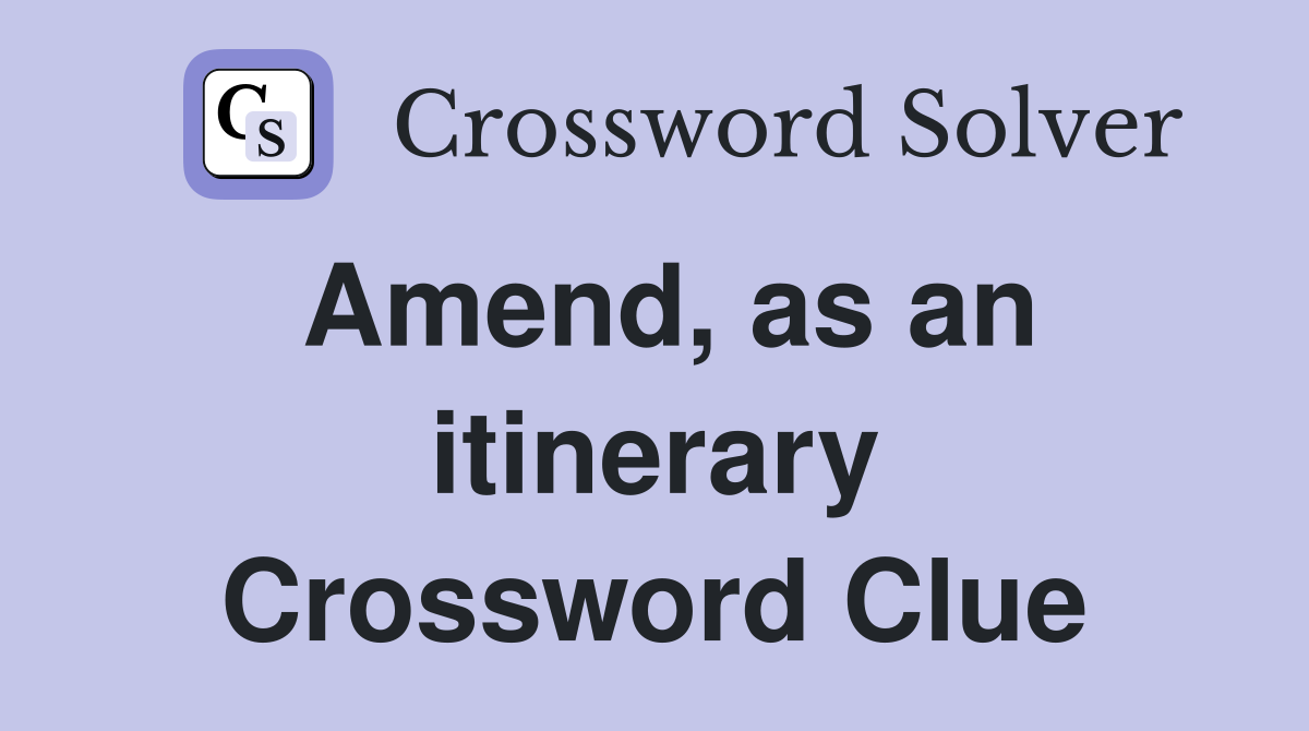 Amend, as an itinerary Crossword Clue