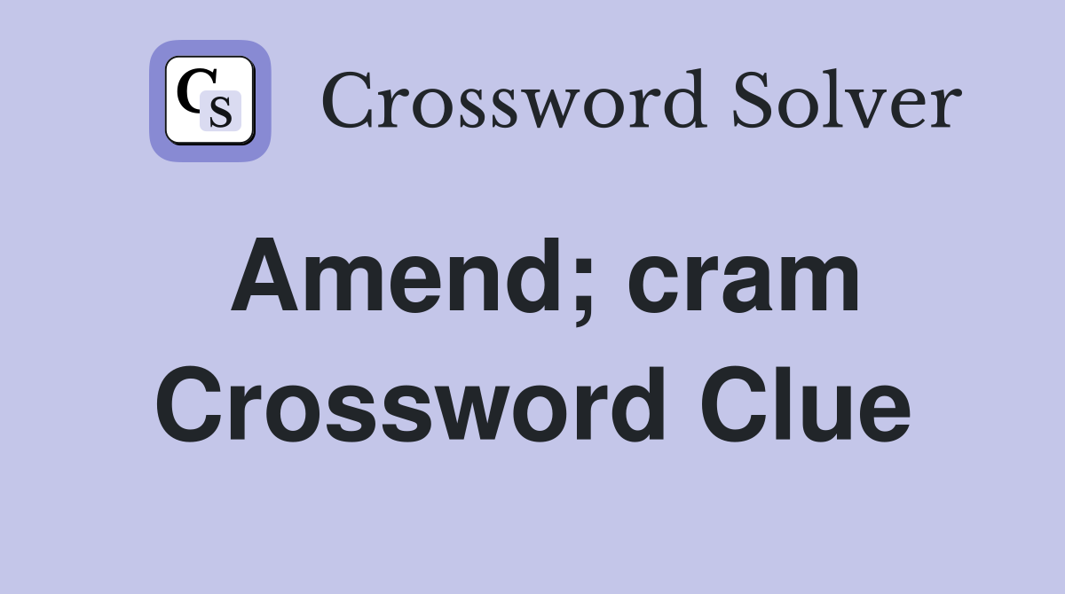 Amend; cram Crossword Clue
