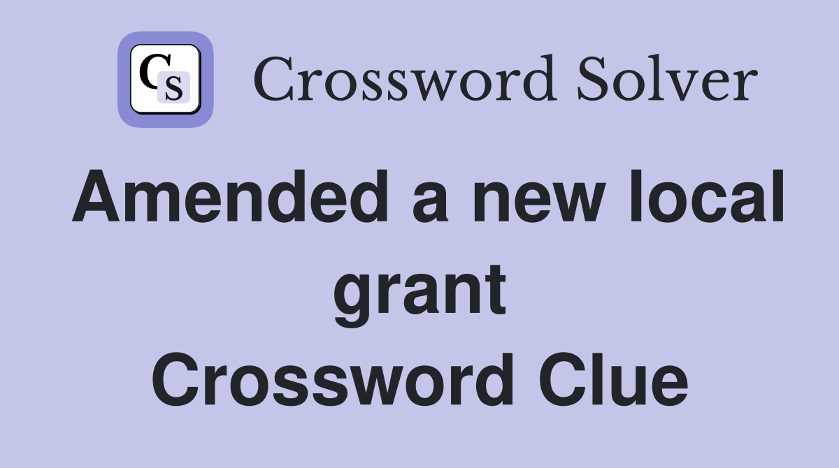 Amended a new local grant Crossword Clue
