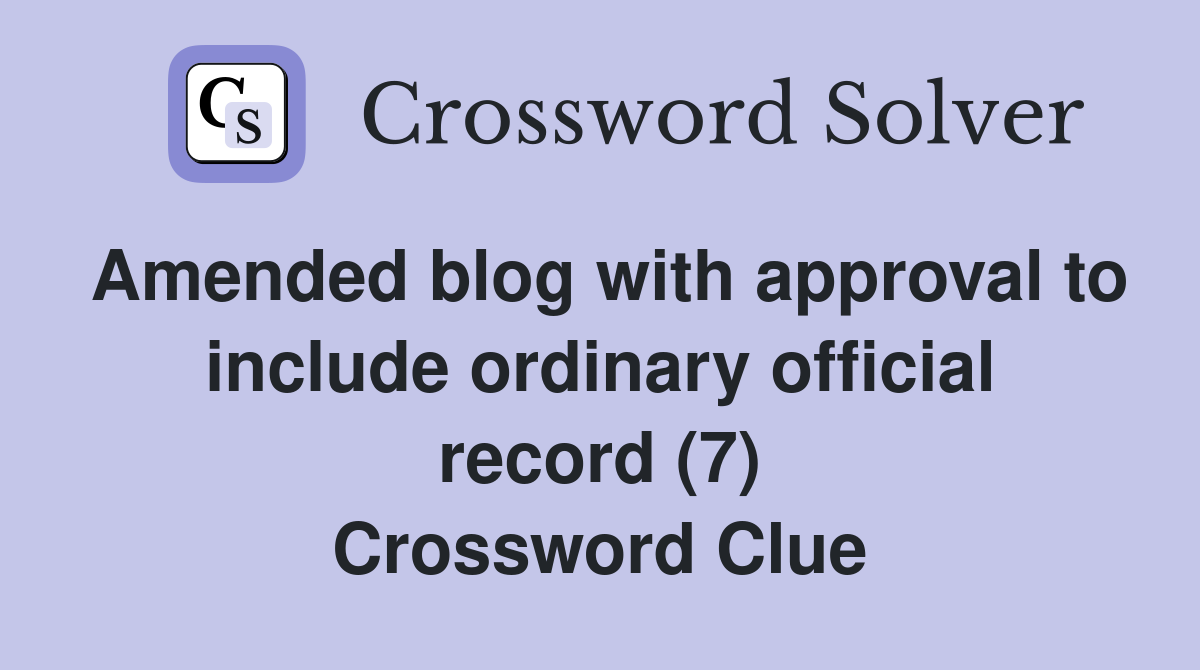 Amended blog with approval to include ordinary official record (7) Crossword Clue