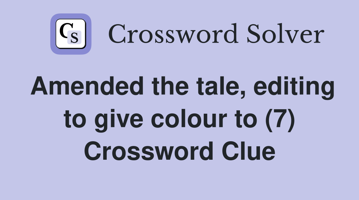 Amended the tale, editing to give colour to (7) Crossword Clue