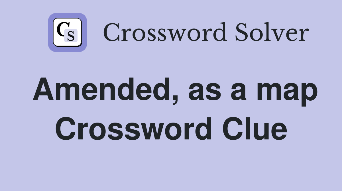 Amended, as a map Crossword Clue