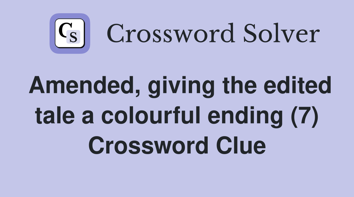 Amended, giving the edited tale a colourful ending (7) Crossword Clue