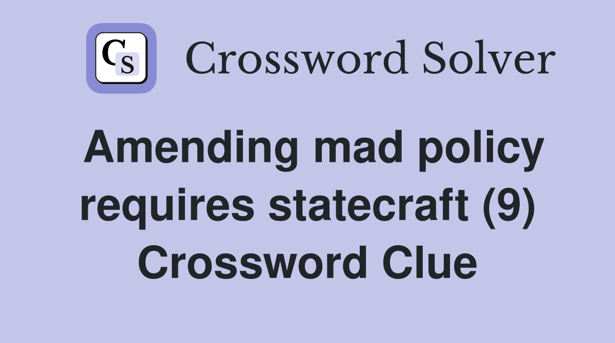 Amending mad policy requires statecraft (9) Crossword Clue