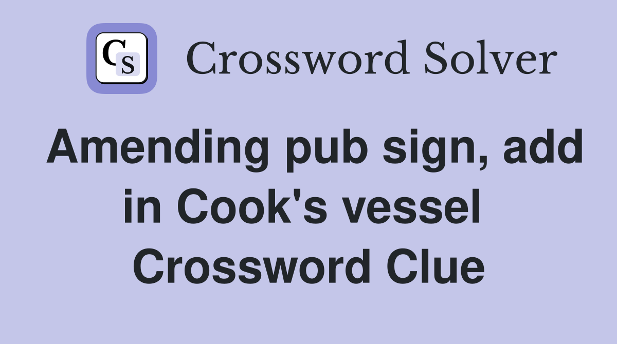 Amending pub sign, add in Cook's vessel  Crossword Clue