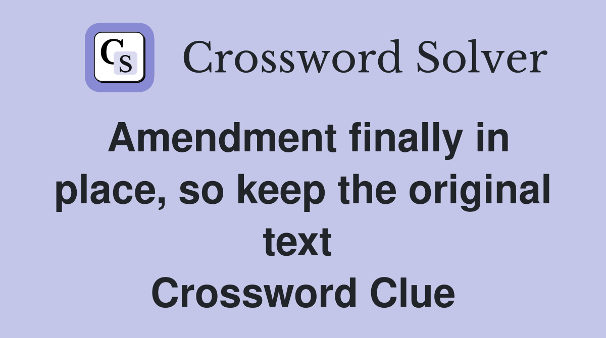 Amendment finally in place, so keep the original text  Crossword Clue