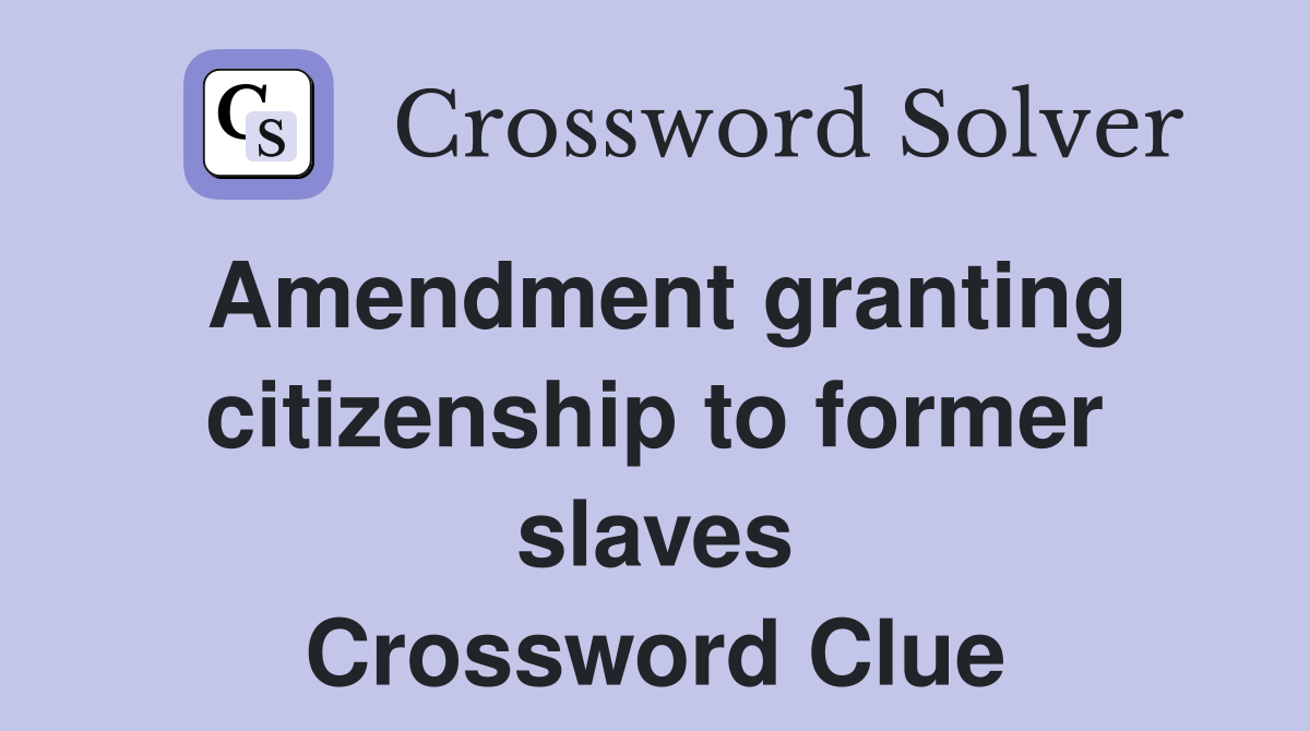 Amendment granting citizenship to former slaves Crossword Clue