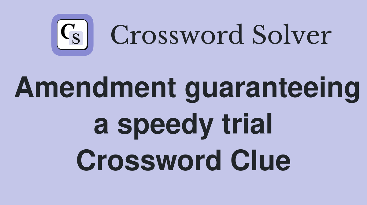 Amendment guaranteeing a speedy trial Crossword Clue