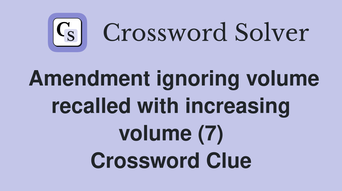 Amendment ignoring volume recalled with increasing volume (7) Crossword Clue