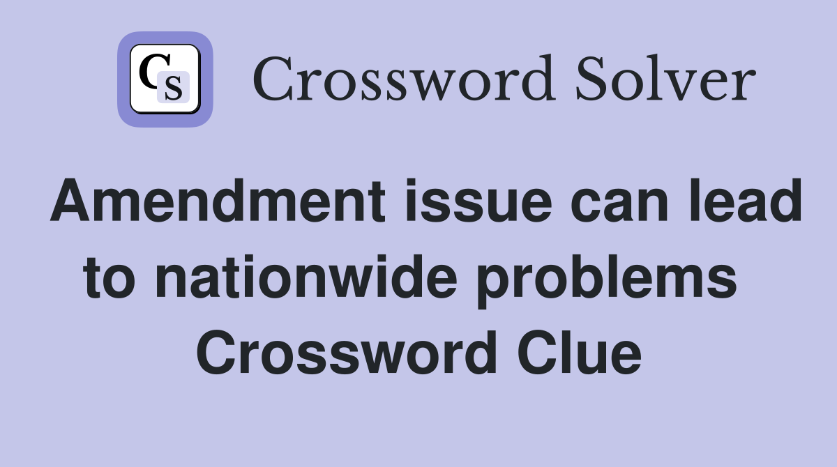 Amendment issue can lead to nationwide problems  Crossword Clue