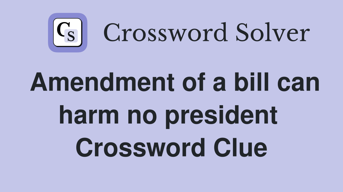 Amendment of a bill can harm no president  Crossword Clue