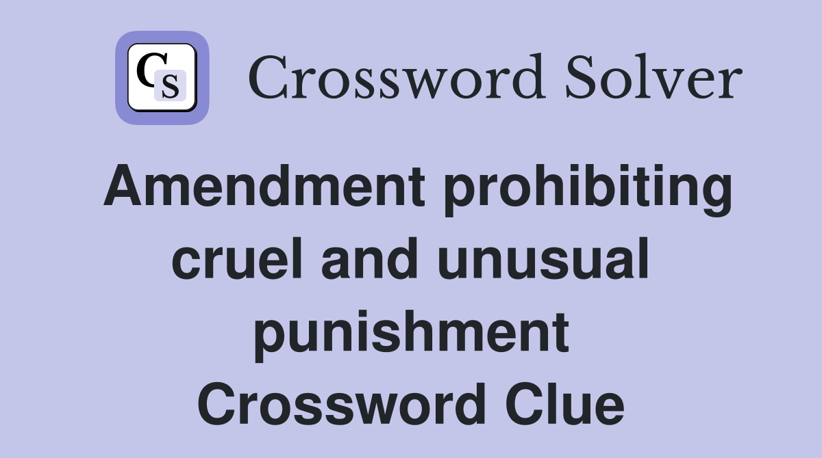 Amendment prohibiting cruel and unusual punishment Crossword Clue