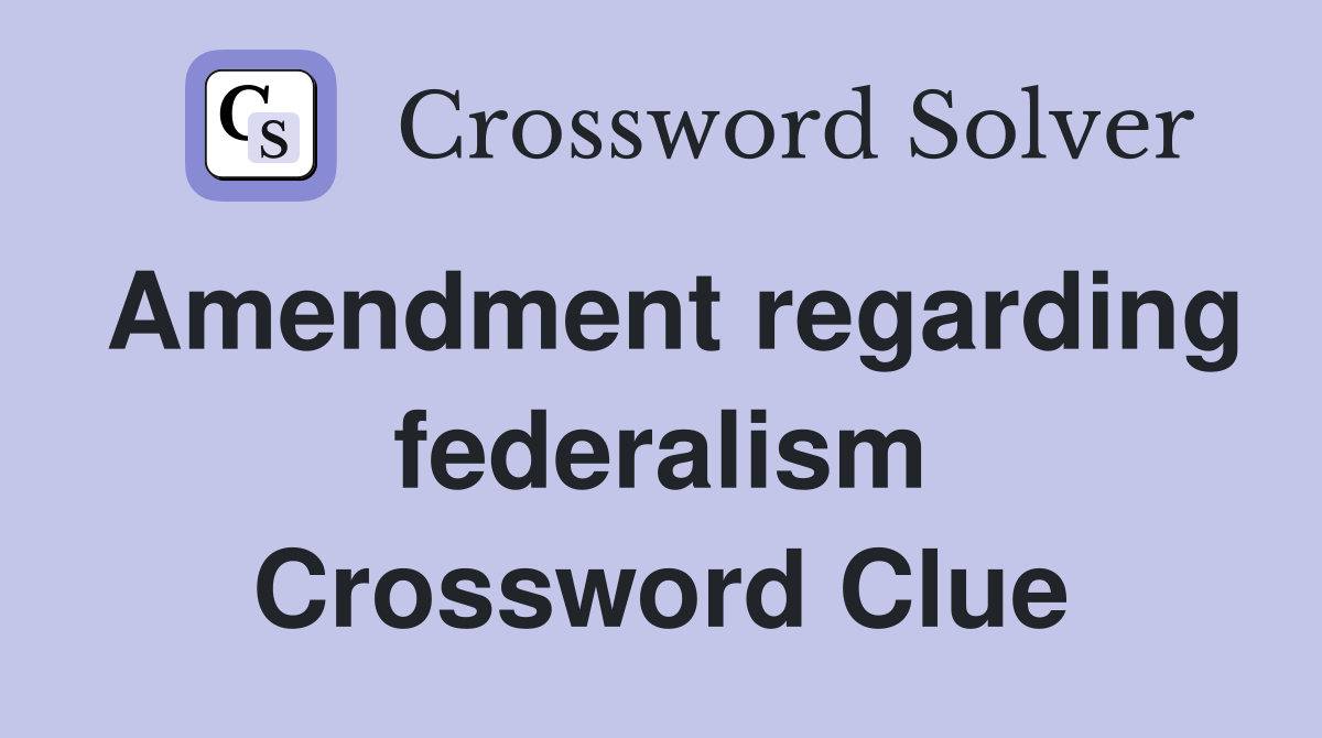 Amendment regarding federalism Crossword Clue