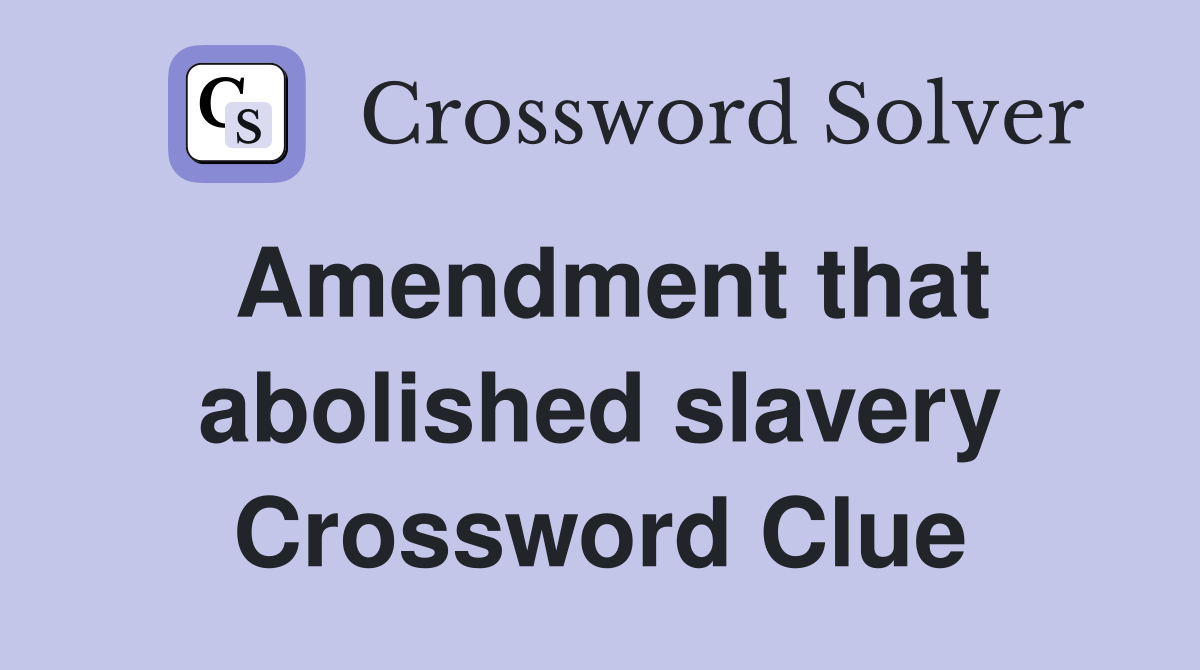 Amendment that abolished slavery Crossword Clue