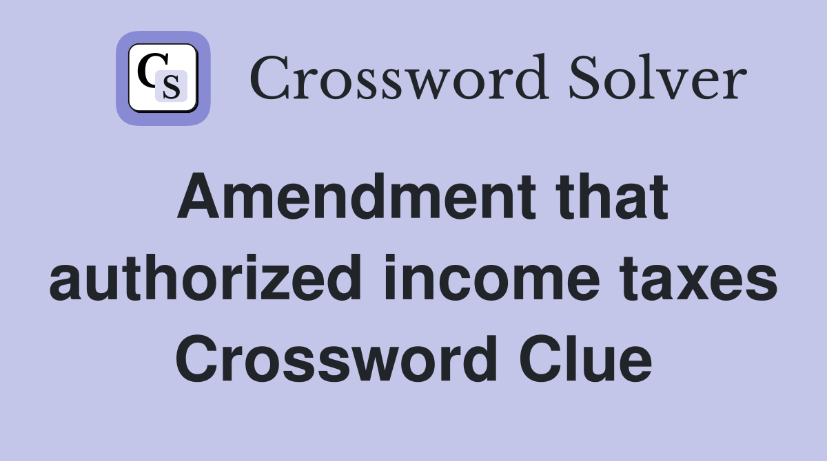 Amendment that authorized income taxes Crossword Clue
