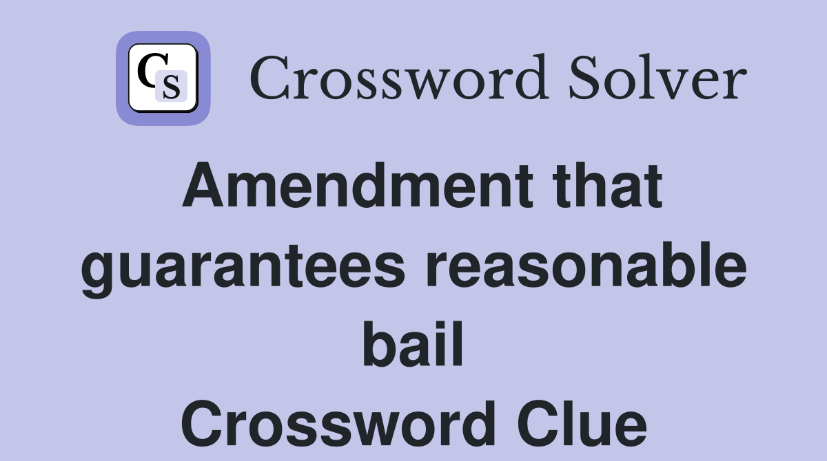 Amendment that guarantees reasonable bail Crossword Clue
