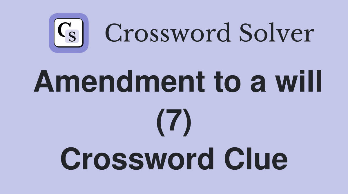 Amendment to a will (7) Crossword Clue
