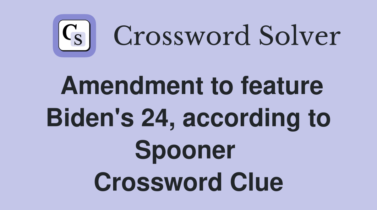 Amendment to feature Biden's 24, according to Spooner  Crossword Clue