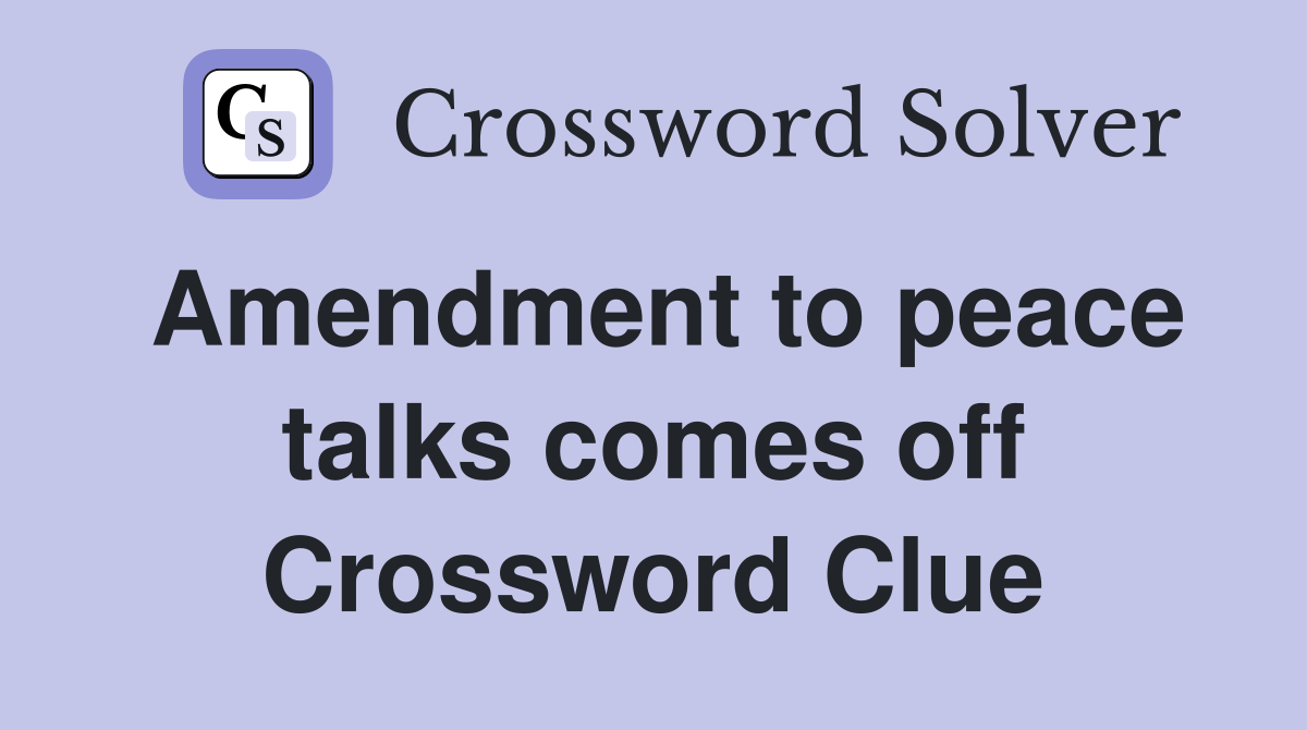 Amendment to peace talks comes off Crossword Clue