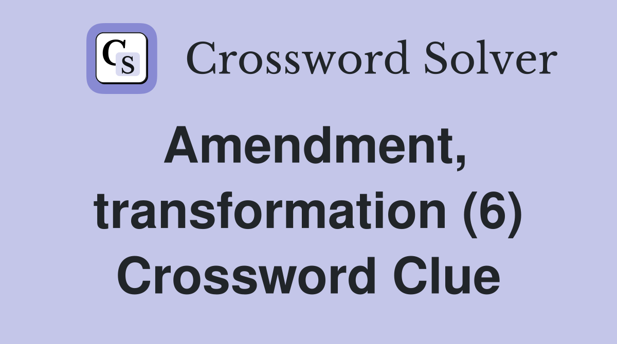Amendment, transformation (6) Crossword Clue