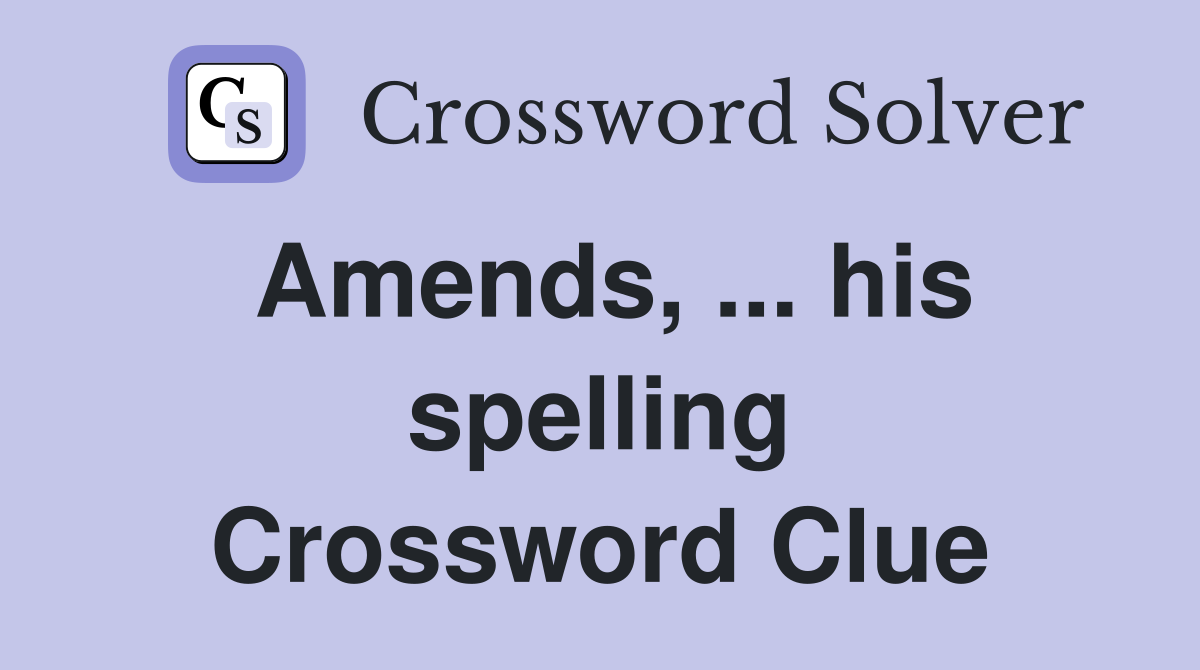 Amends, ... his spelling Crossword Clue