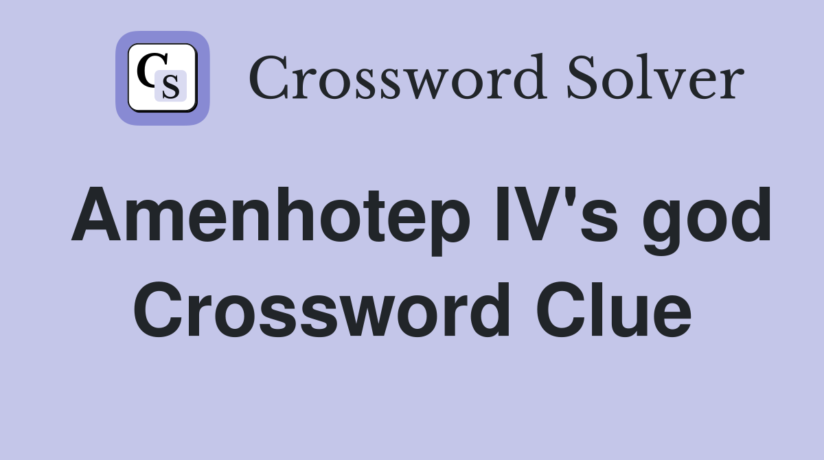 Amenhotep IV's god Crossword Clue