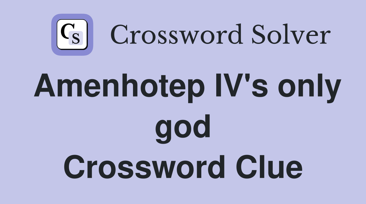 Amenhotep IV's only god Crossword Clue