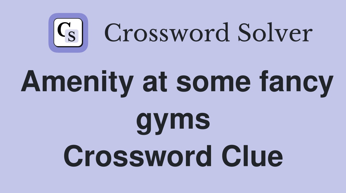 Amenity at some fancy gyms Crossword Clue