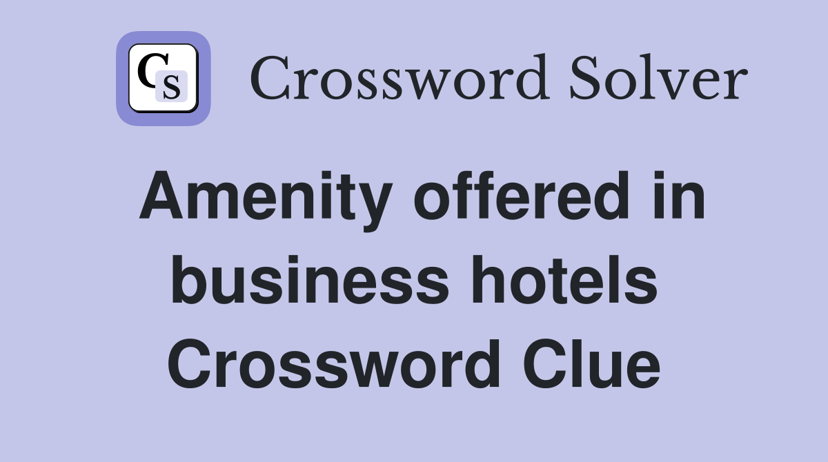 Amenity offered in business hotels Crossword Clue