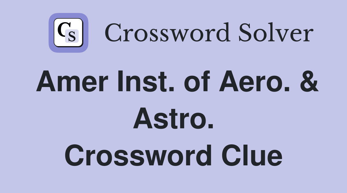 Amer Inst. of Aero. & Astro. Crossword Clue