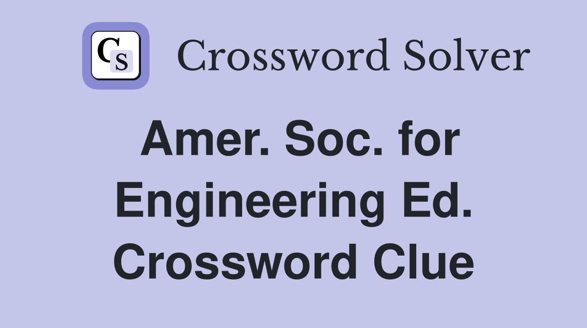 Amer. Soc. for Engineering Ed. Crossword Clue