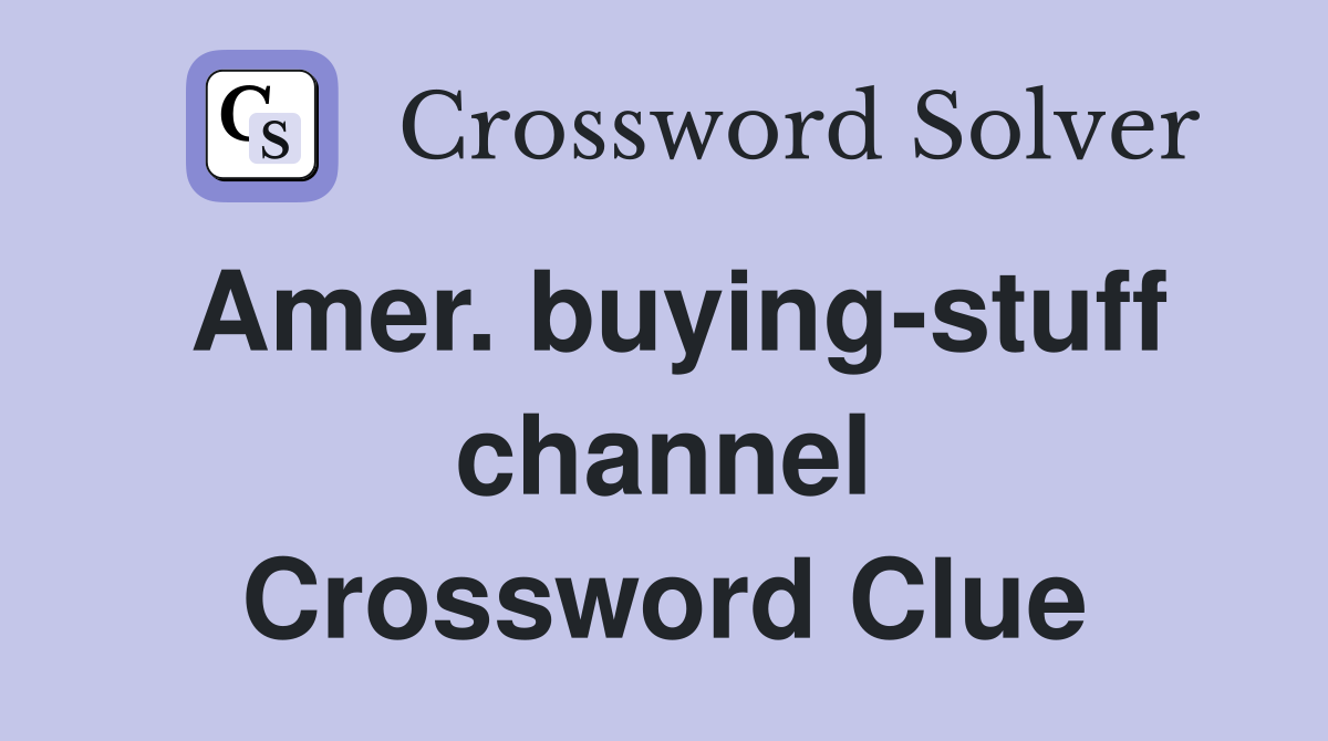 Amer. buying-stuff channel Crossword Clue