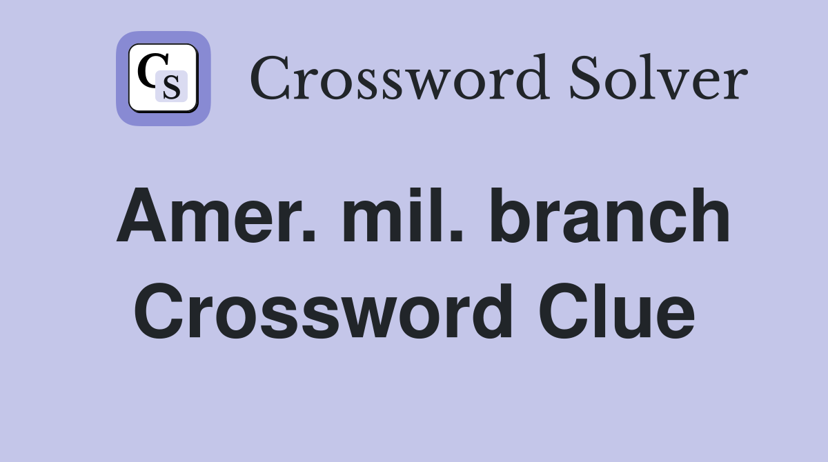 Amer. mil. branch Crossword Clue