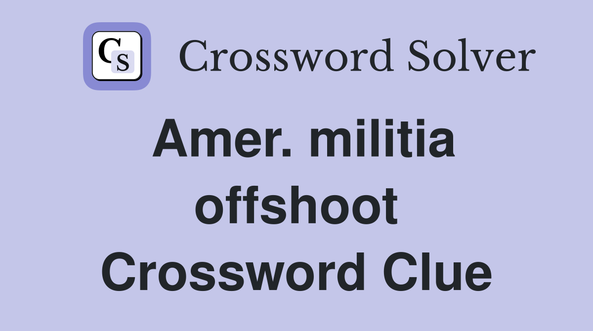 Amer. militia offshoot Crossword Clue