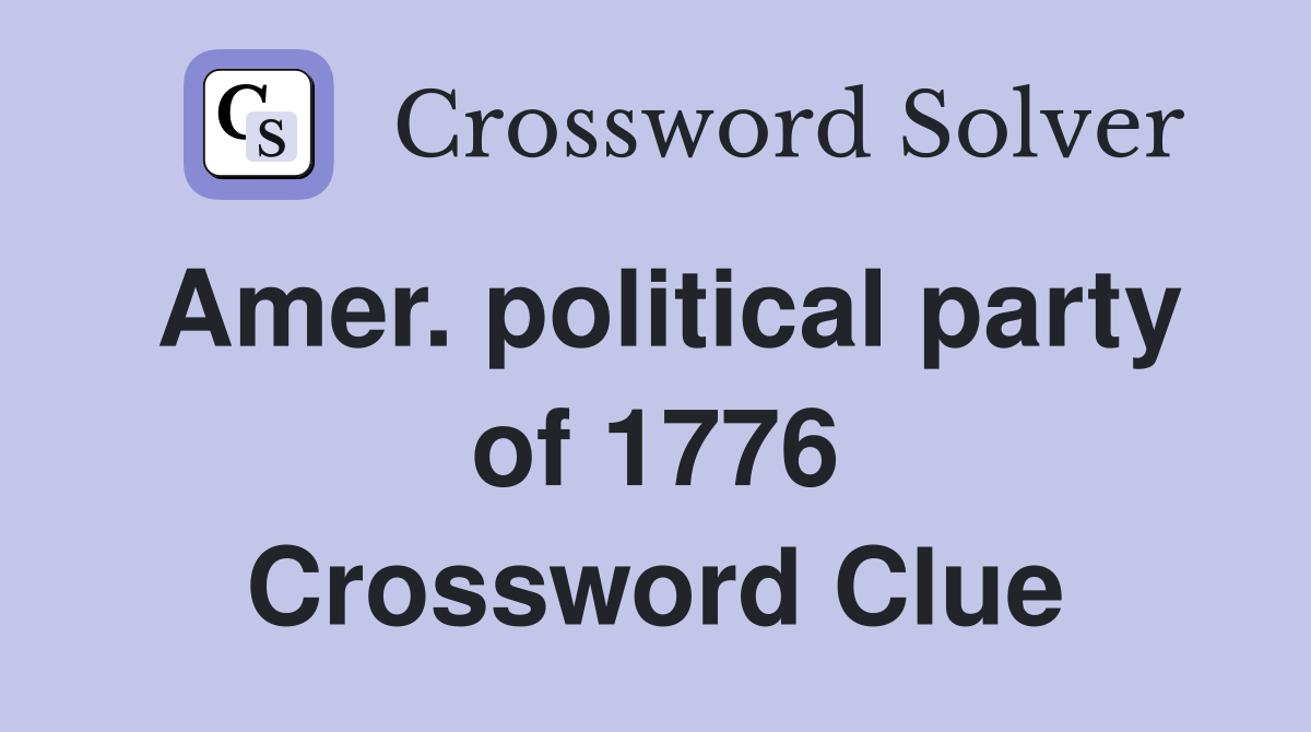 Amer. political party of 1776 Crossword Clue