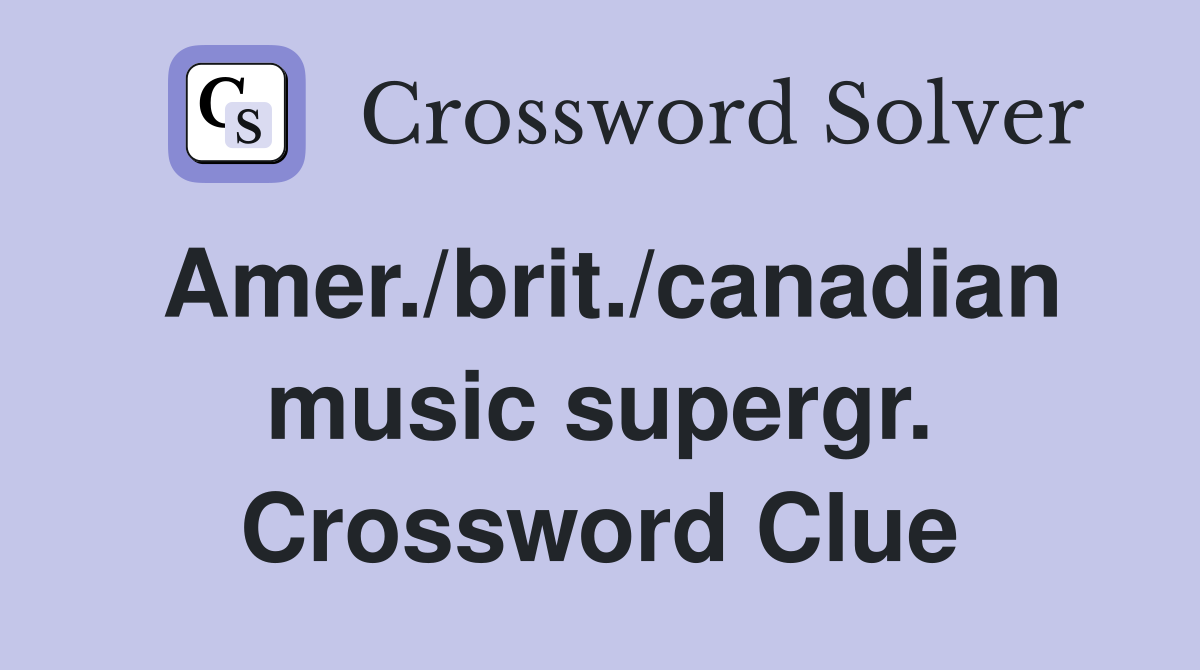Amer./brit./canadian music supergr. Crossword Clue