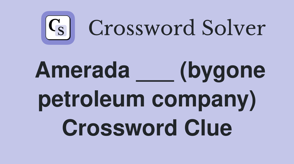 Amerada ___ (bygone petroleum company) Crossword Clue